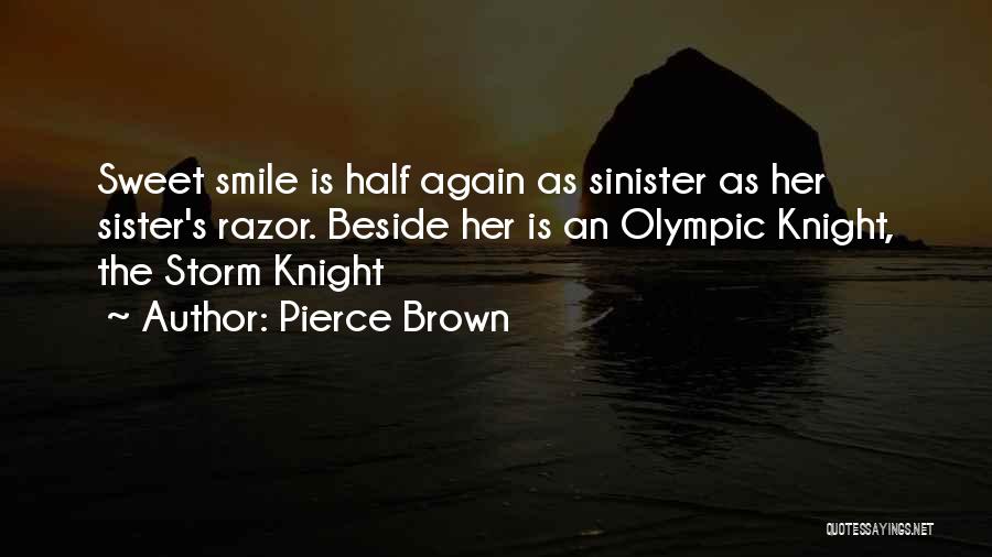 Pierce Brown Quotes: Sweet Smile Is Half Again As Sinister As Her Sister's Razor. Beside Her Is An Olympic Knight, The Storm Knight