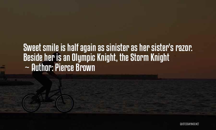 Pierce Brown Quotes: Sweet Smile Is Half Again As Sinister As Her Sister's Razor. Beside Her Is An Olympic Knight, The Storm Knight