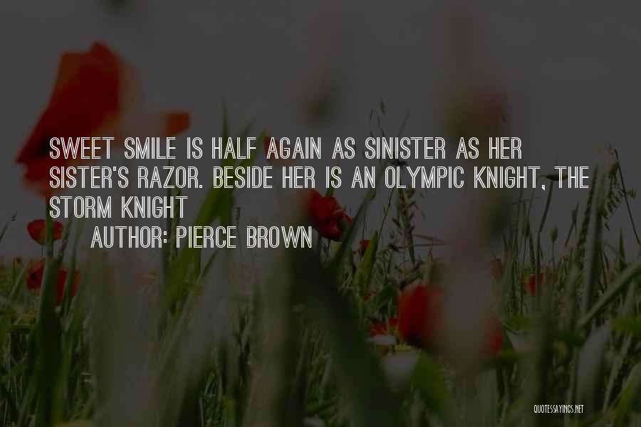 Pierce Brown Quotes: Sweet Smile Is Half Again As Sinister As Her Sister's Razor. Beside Her Is An Olympic Knight, The Storm Knight