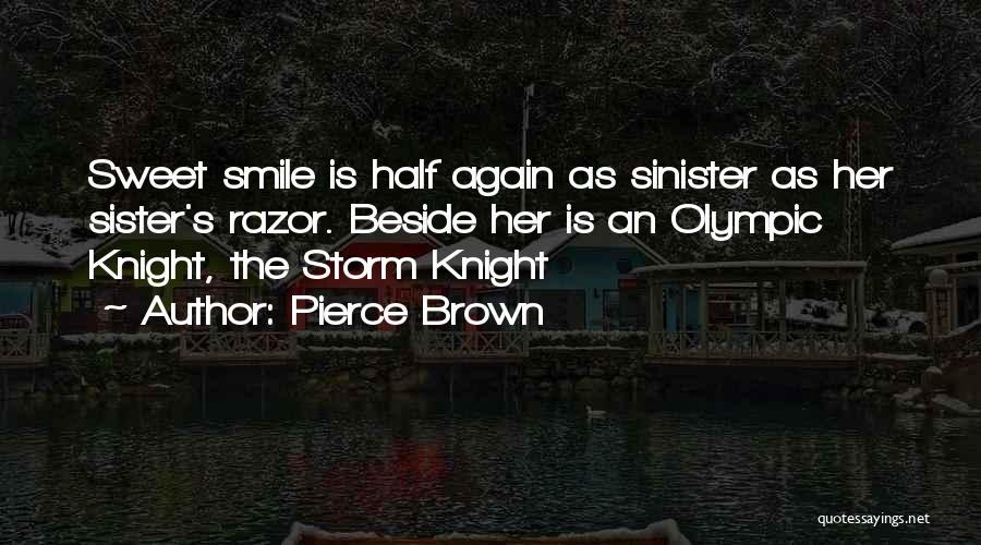 Pierce Brown Quotes: Sweet Smile Is Half Again As Sinister As Her Sister's Razor. Beside Her Is An Olympic Knight, The Storm Knight