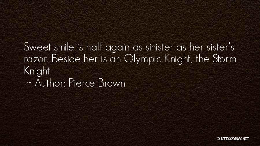 Pierce Brown Quotes: Sweet Smile Is Half Again As Sinister As Her Sister's Razor. Beside Her Is An Olympic Knight, The Storm Knight