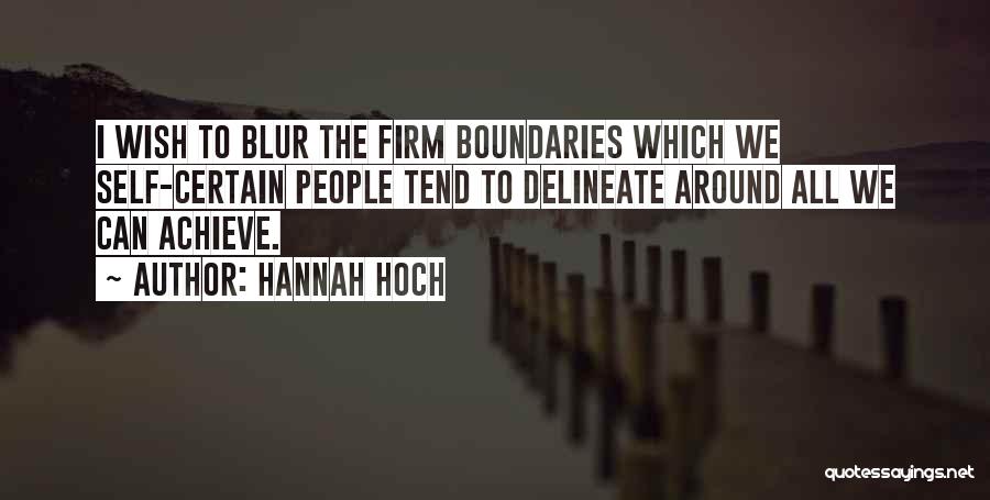 Hannah Hoch Quotes: I Wish To Blur The Firm Boundaries Which We Self-certain People Tend To Delineate Around All We Can Achieve.