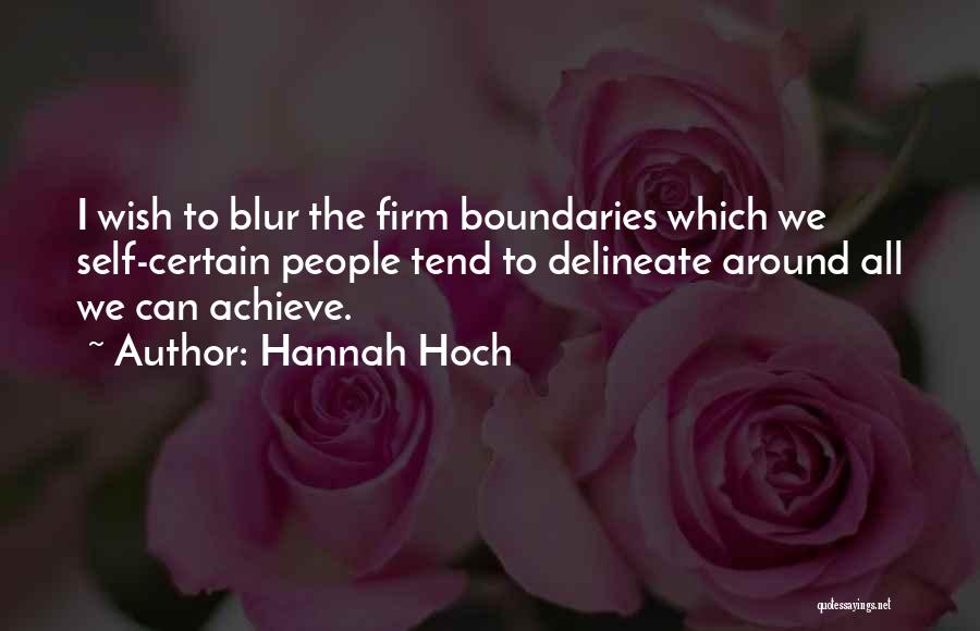 Hannah Hoch Quotes: I Wish To Blur The Firm Boundaries Which We Self-certain People Tend To Delineate Around All We Can Achieve.