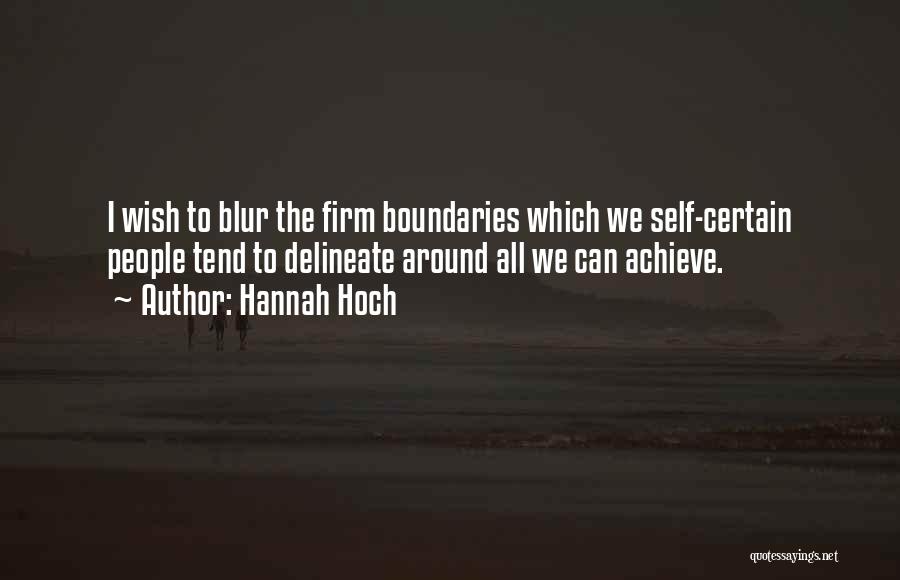 Hannah Hoch Quotes: I Wish To Blur The Firm Boundaries Which We Self-certain People Tend To Delineate Around All We Can Achieve.