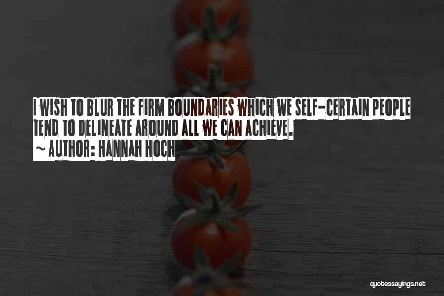 Hannah Hoch Quotes: I Wish To Blur The Firm Boundaries Which We Self-certain People Tend To Delineate Around All We Can Achieve.