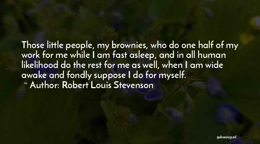 Robert Louis Stevenson Quotes: Those Little People, My Brownies, Who Do One Half Of My Work For Me While I Am Fast Asleep, And