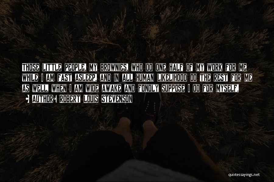 Robert Louis Stevenson Quotes: Those Little People, My Brownies, Who Do One Half Of My Work For Me While I Am Fast Asleep, And