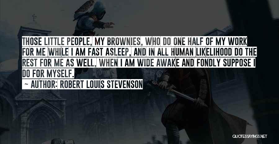 Robert Louis Stevenson Quotes: Those Little People, My Brownies, Who Do One Half Of My Work For Me While I Am Fast Asleep, And