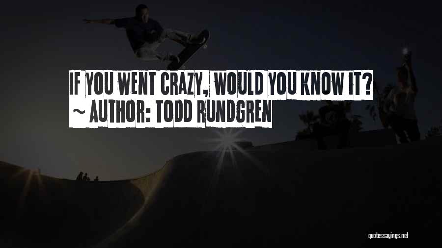 Todd Rundgren Quotes: If You Went Crazy, Would You Know It?