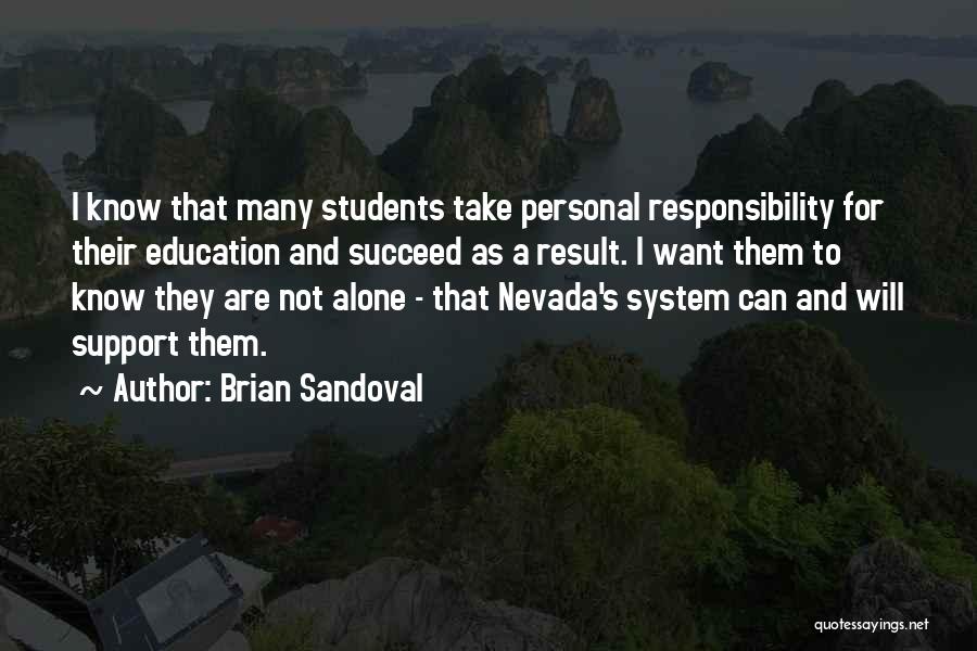 Brian Sandoval Quotes: I Know That Many Students Take Personal Responsibility For Their Education And Succeed As A Result. I Want Them To