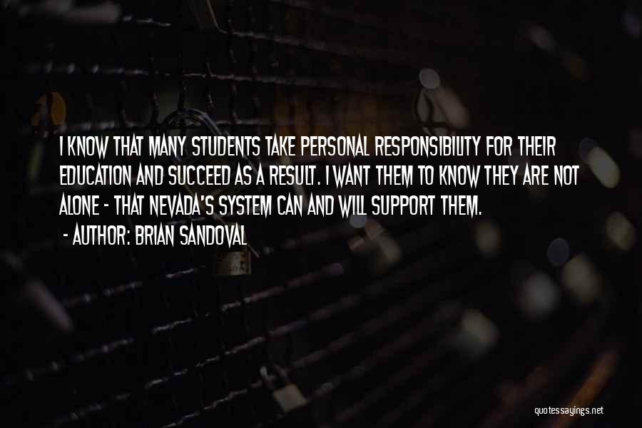 Brian Sandoval Quotes: I Know That Many Students Take Personal Responsibility For Their Education And Succeed As A Result. I Want Them To