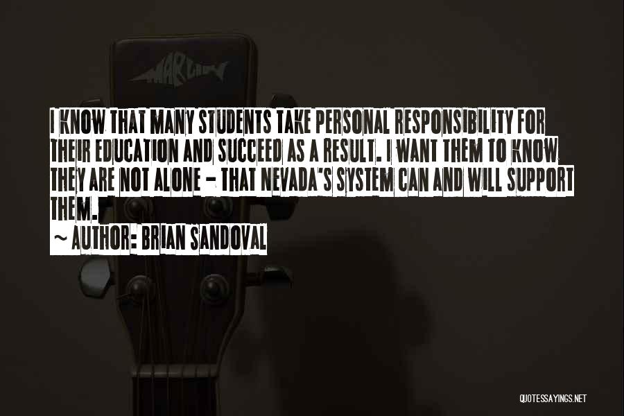 Brian Sandoval Quotes: I Know That Many Students Take Personal Responsibility For Their Education And Succeed As A Result. I Want Them To
