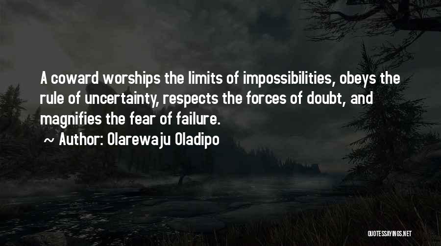 Olarewaju Oladipo Quotes: A Coward Worships The Limits Of Impossibilities, Obeys The Rule Of Uncertainty, Respects The Forces Of Doubt, And Magnifies The