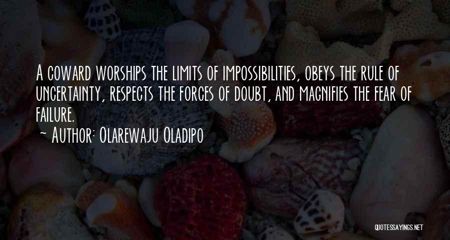 Olarewaju Oladipo Quotes: A Coward Worships The Limits Of Impossibilities, Obeys The Rule Of Uncertainty, Respects The Forces Of Doubt, And Magnifies The