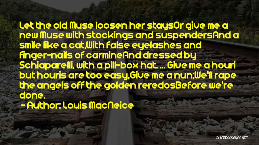 Louis MacNeice Quotes: Let The Old Muse Loosen Her Staysor Give Me A New Muse With Stockings And Suspendersand A Smile Like A