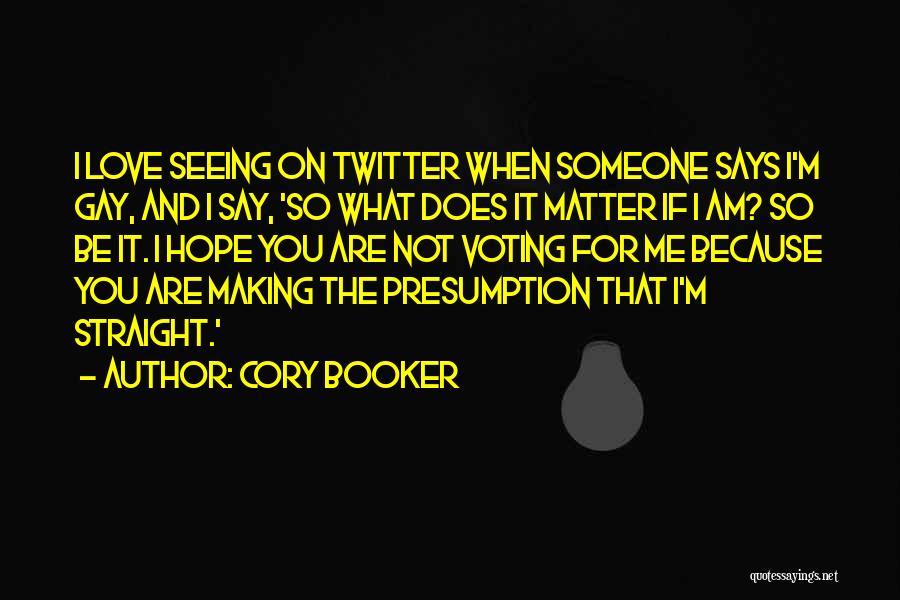 Cory Booker Quotes: I Love Seeing On Twitter When Someone Says I'm Gay, And I Say, 'so What Does It Matter If I