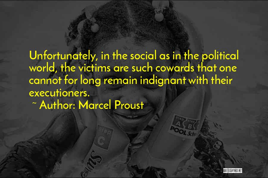 Marcel Proust Quotes: Unfortunately, In The Social As In The Political World, The Victims Are Such Cowards That One Cannot For Long Remain