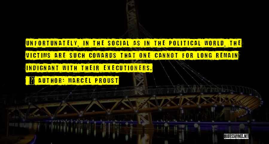 Marcel Proust Quotes: Unfortunately, In The Social As In The Political World, The Victims Are Such Cowards That One Cannot For Long Remain