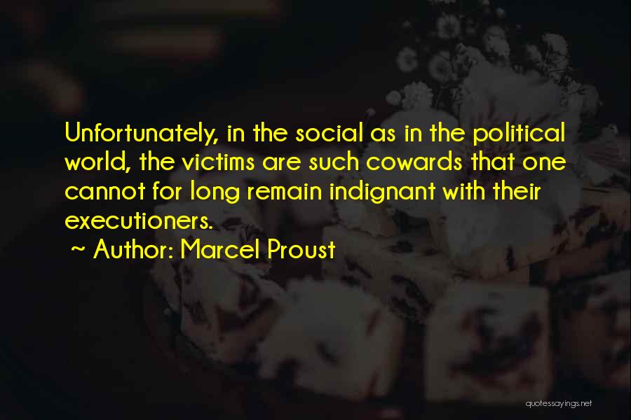 Marcel Proust Quotes: Unfortunately, In The Social As In The Political World, The Victims Are Such Cowards That One Cannot For Long Remain