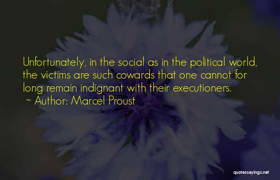 Marcel Proust Quotes: Unfortunately, In The Social As In The Political World, The Victims Are Such Cowards That One Cannot For Long Remain