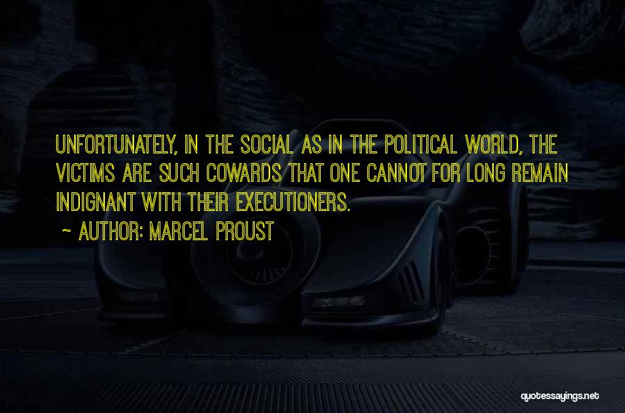 Marcel Proust Quotes: Unfortunately, In The Social As In The Political World, The Victims Are Such Cowards That One Cannot For Long Remain