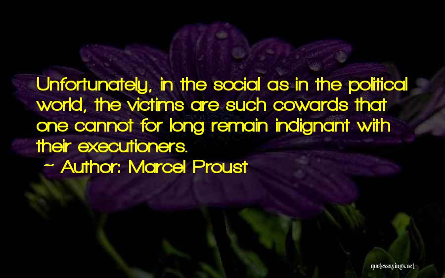 Marcel Proust Quotes: Unfortunately, In The Social As In The Political World, The Victims Are Such Cowards That One Cannot For Long Remain