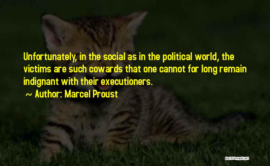 Marcel Proust Quotes: Unfortunately, In The Social As In The Political World, The Victims Are Such Cowards That One Cannot For Long Remain
