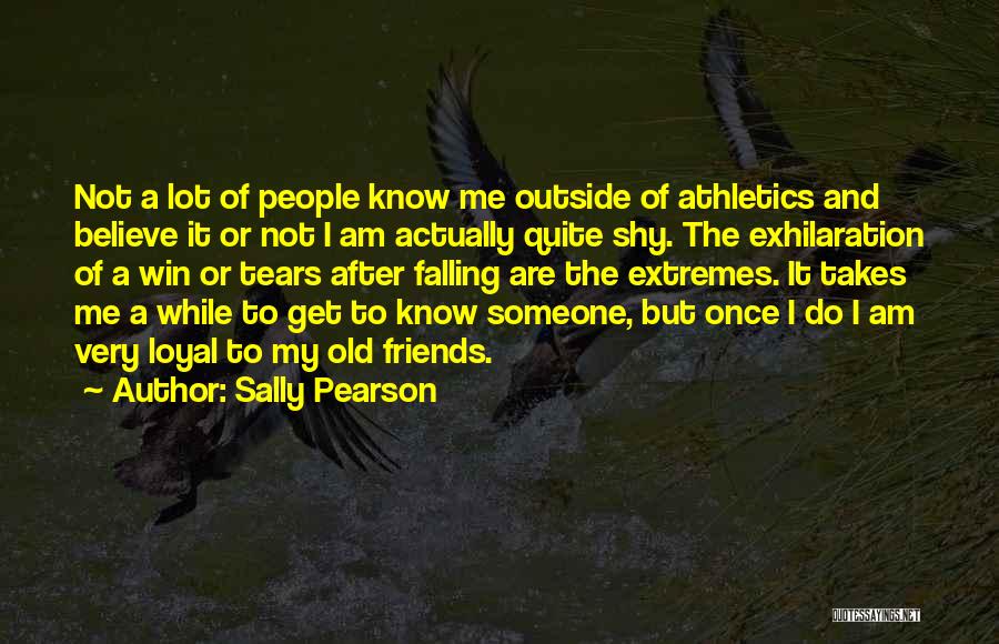 Sally Pearson Quotes: Not A Lot Of People Know Me Outside Of Athletics And Believe It Or Not I Am Actually Quite Shy.