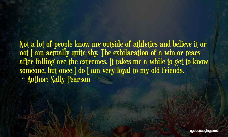 Sally Pearson Quotes: Not A Lot Of People Know Me Outside Of Athletics And Believe It Or Not I Am Actually Quite Shy.