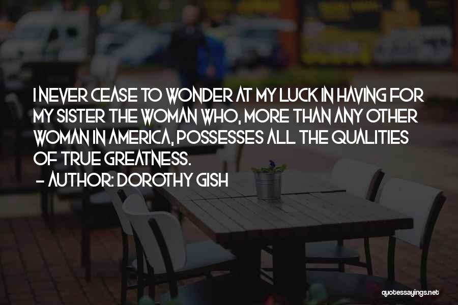 Dorothy Gish Quotes: I Never Cease To Wonder At My Luck In Having For My Sister The Woman Who, More Than Any Other