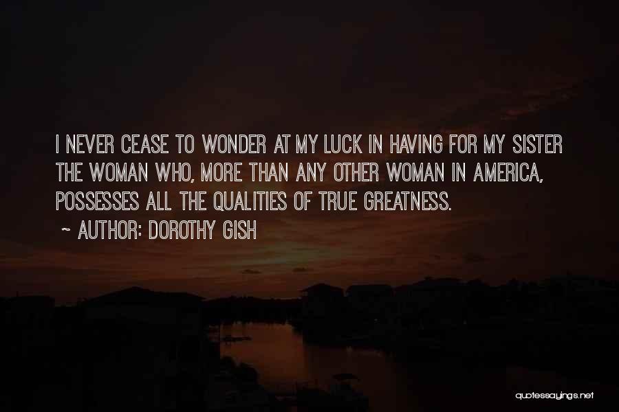 Dorothy Gish Quotes: I Never Cease To Wonder At My Luck In Having For My Sister The Woman Who, More Than Any Other