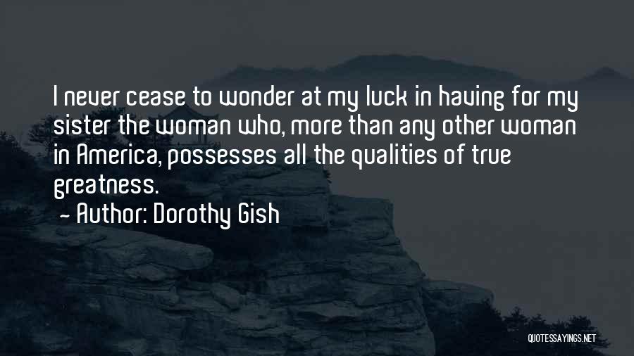 Dorothy Gish Quotes: I Never Cease To Wonder At My Luck In Having For My Sister The Woman Who, More Than Any Other