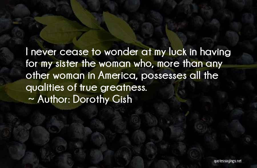 Dorothy Gish Quotes: I Never Cease To Wonder At My Luck In Having For My Sister The Woman Who, More Than Any Other