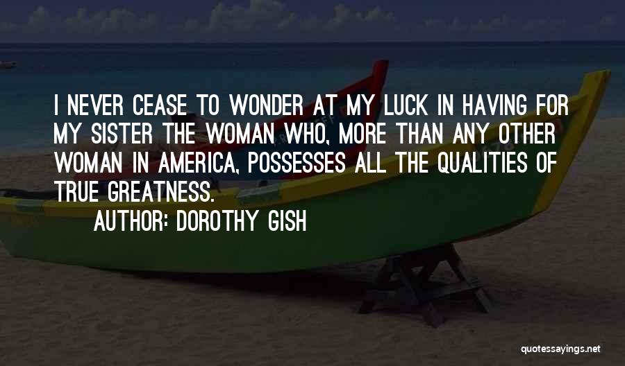 Dorothy Gish Quotes: I Never Cease To Wonder At My Luck In Having For My Sister The Woman Who, More Than Any Other