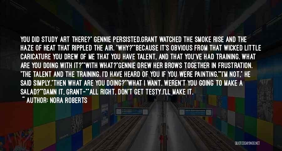 Nora Roberts Quotes: You Did Study Art There? Gennie Persisted.grant Watched The Smoke Rise And The Haze Of Heat That Rippled The Air.