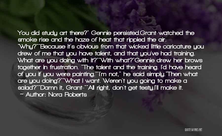 Nora Roberts Quotes: You Did Study Art There? Gennie Persisted.grant Watched The Smoke Rise And The Haze Of Heat That Rippled The Air.