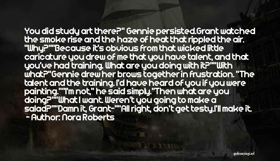 Nora Roberts Quotes: You Did Study Art There? Gennie Persisted.grant Watched The Smoke Rise And The Haze Of Heat That Rippled The Air.