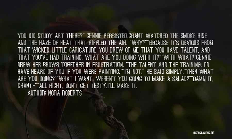 Nora Roberts Quotes: You Did Study Art There? Gennie Persisted.grant Watched The Smoke Rise And The Haze Of Heat That Rippled The Air.