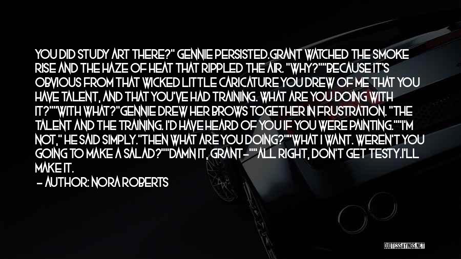 Nora Roberts Quotes: You Did Study Art There? Gennie Persisted.grant Watched The Smoke Rise And The Haze Of Heat That Rippled The Air.