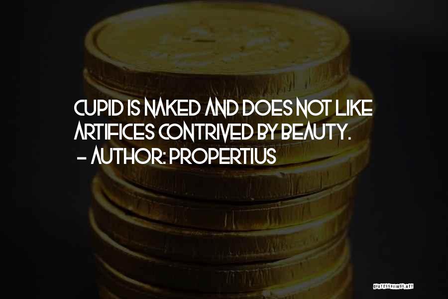 Propertius Quotes: Cupid Is Naked And Does Not Like Artifices Contrived By Beauty.