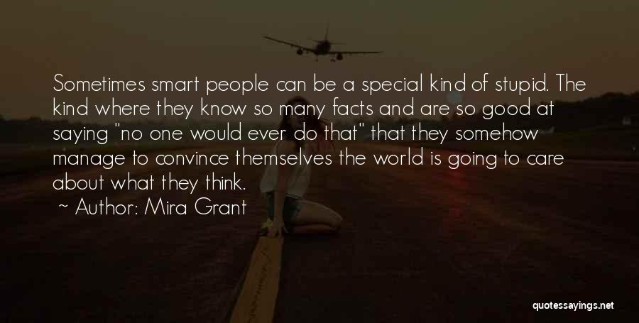 Mira Grant Quotes: Sometimes Smart People Can Be A Special Kind Of Stupid. The Kind Where They Know So Many Facts And Are