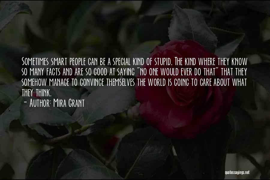 Mira Grant Quotes: Sometimes Smart People Can Be A Special Kind Of Stupid. The Kind Where They Know So Many Facts And Are