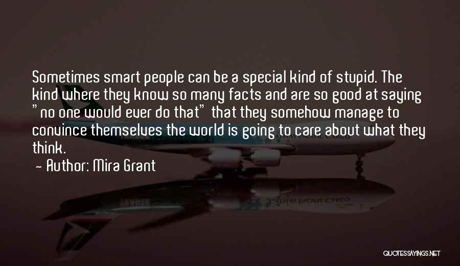 Mira Grant Quotes: Sometimes Smart People Can Be A Special Kind Of Stupid. The Kind Where They Know So Many Facts And Are