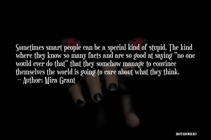 Mira Grant Quotes: Sometimes Smart People Can Be A Special Kind Of Stupid. The Kind Where They Know So Many Facts And Are