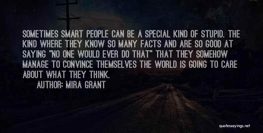 Mira Grant Quotes: Sometimes Smart People Can Be A Special Kind Of Stupid. The Kind Where They Know So Many Facts And Are