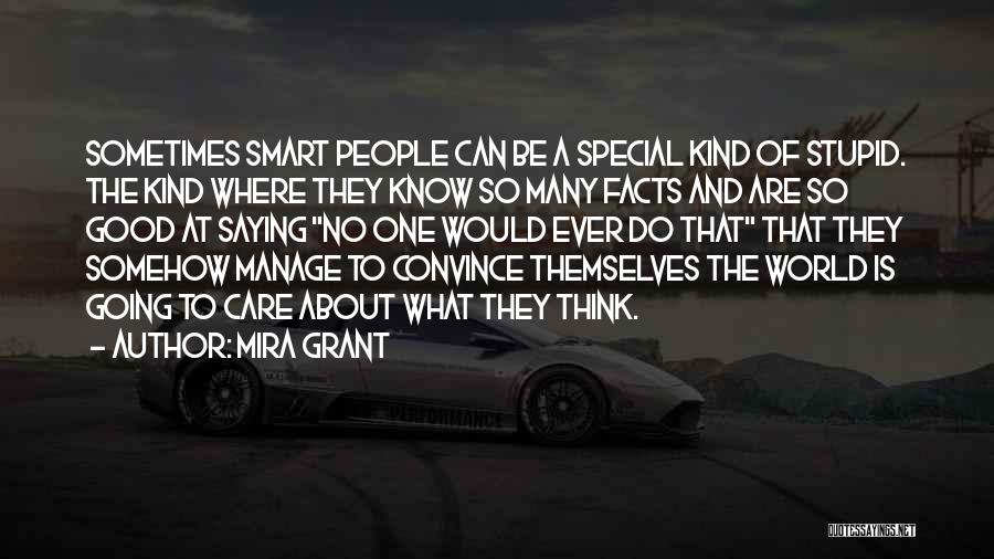 Mira Grant Quotes: Sometimes Smart People Can Be A Special Kind Of Stupid. The Kind Where They Know So Many Facts And Are