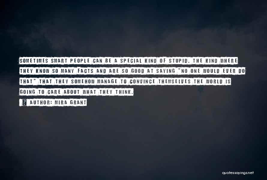 Mira Grant Quotes: Sometimes Smart People Can Be A Special Kind Of Stupid. The Kind Where They Know So Many Facts And Are