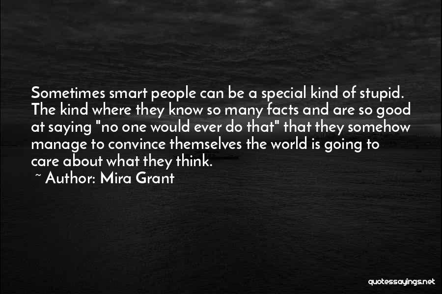 Mira Grant Quotes: Sometimes Smart People Can Be A Special Kind Of Stupid. The Kind Where They Know So Many Facts And Are