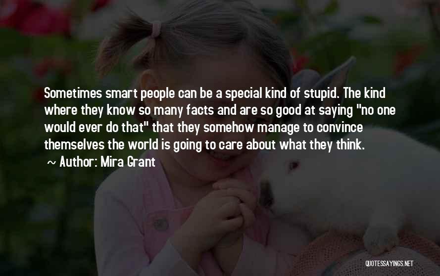 Mira Grant Quotes: Sometimes Smart People Can Be A Special Kind Of Stupid. The Kind Where They Know So Many Facts And Are