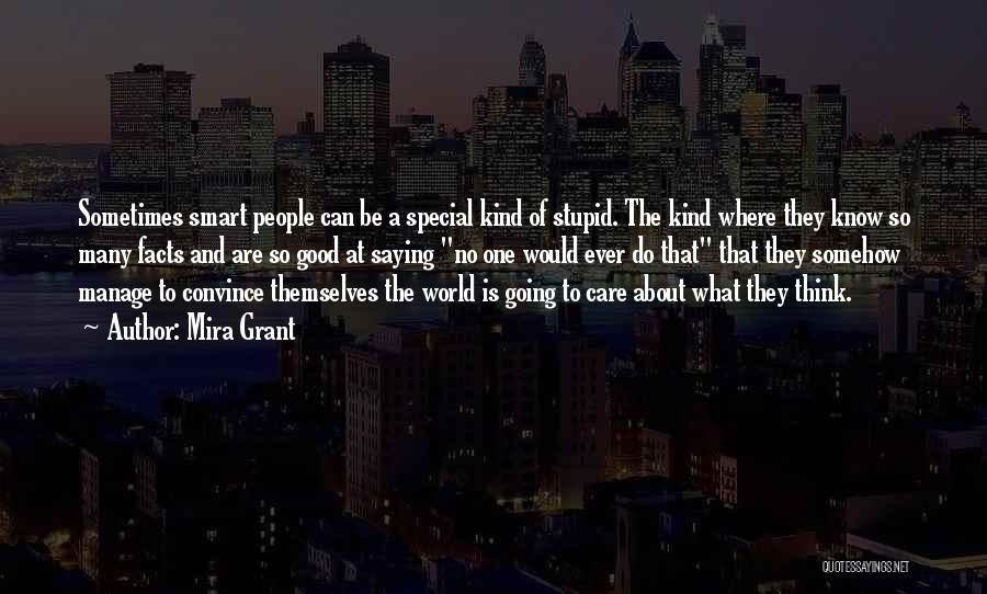 Mira Grant Quotes: Sometimes Smart People Can Be A Special Kind Of Stupid. The Kind Where They Know So Many Facts And Are